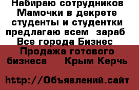 Набираю сотрудников Мамочки в декрете,студенты и студентки,предлагаю всем  зараб - Все города Бизнес » Продажа готового бизнеса   . Крым,Керчь